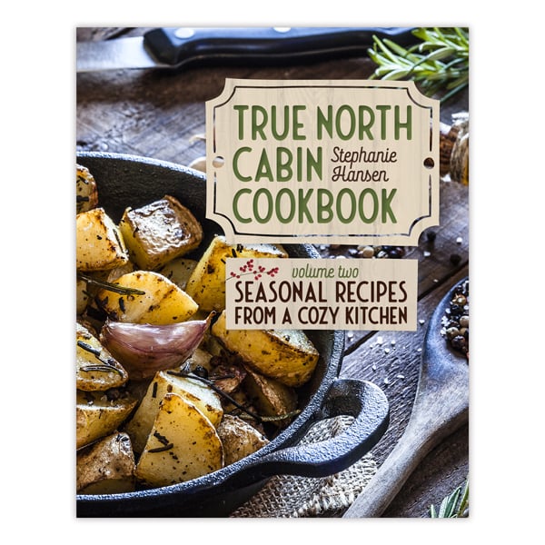 Book cover with title "True North Cabin Cookbook Volume Two Seasonal Recipes from a Cozy Kitchen" by Stephanie Hansen