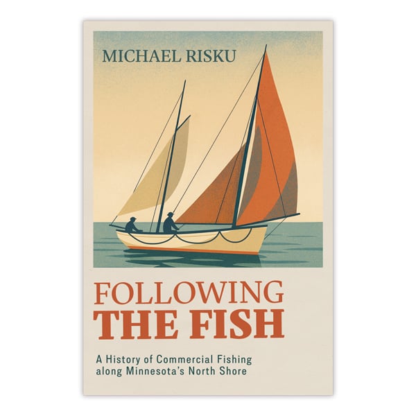 Book cover with title "Following the Fish: A History of Commercial Fishing Along Minnesota’s North Shore" by Michael Risku